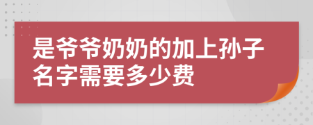 是爷爷奶奶的加上孙子名字需要多少费