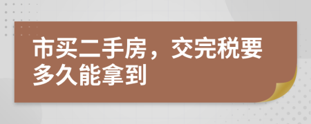 市买二手房，交完税要多久能拿到