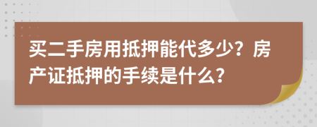 买二手房用抵押能代多少？房产证抵押的手续是什么？