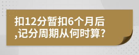 扣12分暂扣6个月后,记分周期从何时算?