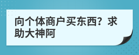 向个体商户买东西？求助大神阿