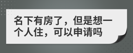 名下有房了，但是想一个人住，可以申请吗