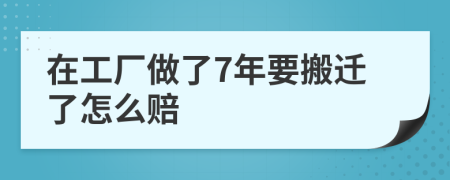 在工厂做了7年要搬迁了怎么赔