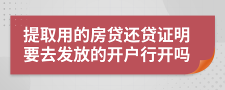 提取用的房贷还贷证明要去发放的开户行开吗