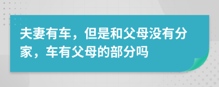夫妻有车，但是和父母没有分家，车有父母的部分吗
