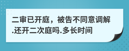 二审已开庭，被告不同意调解.还开二次庭吗.多长时间