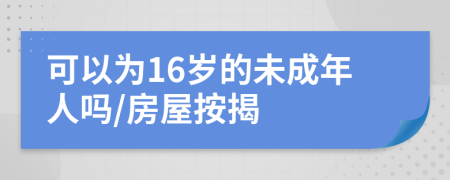 可以为16岁的未成年人吗/房屋按揭