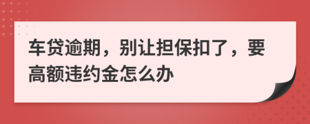 车贷逾期，别让担保扣了，要高额违约金怎么办