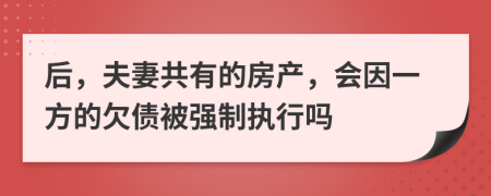 后，夫妻共有的房产，会因一方的欠债被强制执行吗