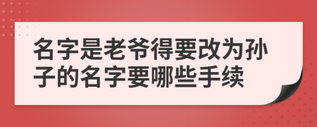 名字是老爷得要改为孙子的名字要哪些手续