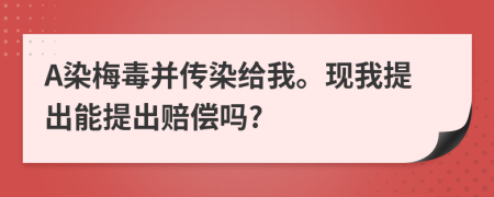 A染梅毒并传染给我。现我提出能提出赔偿吗?