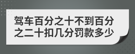 驾车百分之十不到百分之二十扣几分罚款多少