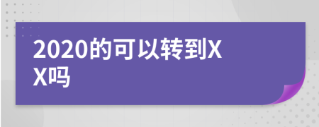 2020的可以转到XX吗