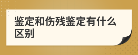 鉴定和伤残鉴定有什么区别