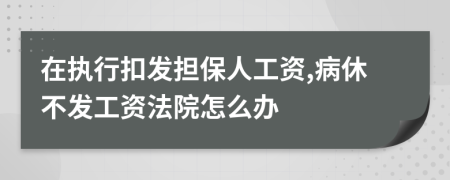 在执行扣发担保人工资,病休不发工资法院怎么办