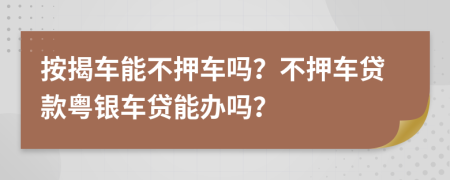 按揭车能不押车吗？不押车贷款粤银车贷能办吗？