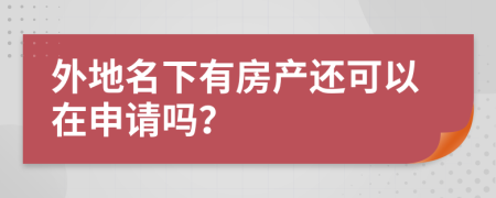 外地名下有房产还可以在申请吗？