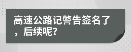 高速公路记警告签名了，后续呢？