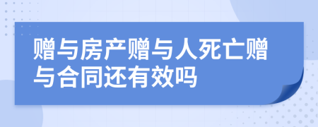 赠与房产赠与人死亡赠与合同还有效吗