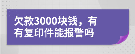 欠款3000块钱，有有复印件能报警吗