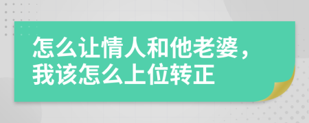 怎么让情人和他老婆，我该怎么上位转正