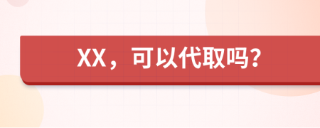 XX，可以代取吗？