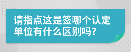 请指点这是签哪个认定单位有什么区别吗？