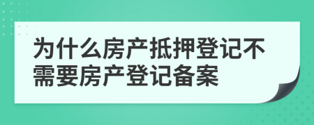 为什么房产抵押登记不需要房产登记备案