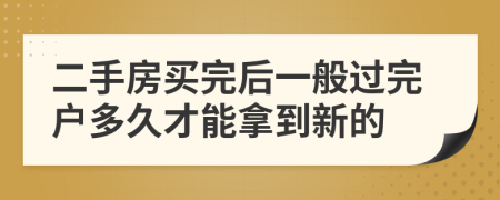 二手房买完后一般过完户多久才能拿到新的