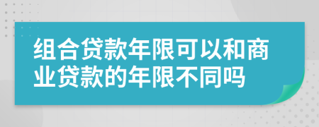 组合贷款年限可以和商业贷款的年限不同吗