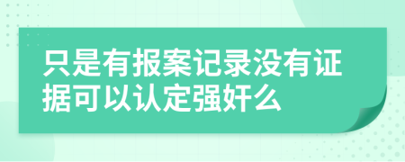 只是有报案记录没有证据可以认定强奸么