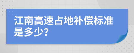 江南高速占地补偿标准是多少？