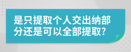 是只提取个人交出纳部分还是可以全部提取?