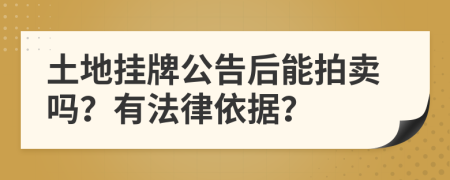 土地挂牌公告后能拍卖吗？有法律依据？