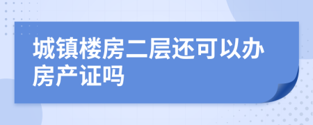 城镇楼房二层还可以办房产证吗