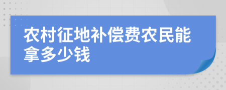 农村征地补偿费农民能拿多少钱