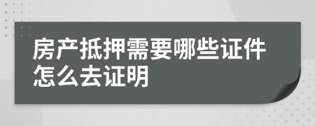 房产抵押需要哪些证件怎么去证明