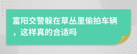 富阳交警躲在草丛里偷拍车辆，这样真的合适吗