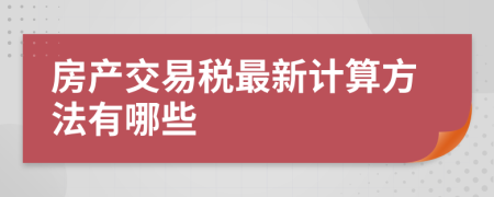 房产交易税最新计算方法有哪些