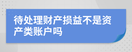 待处理财产损益不是资产类账户吗