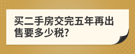 买二手房交完五年再出售要多少税?