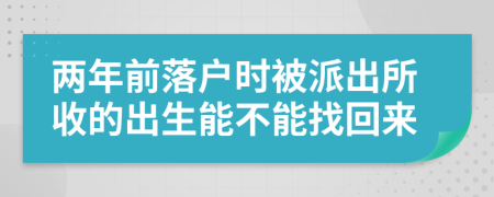 两年前落户时被派出所收的出生能不能找回来