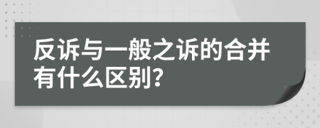 反诉与一般之诉的合并有什么区别？