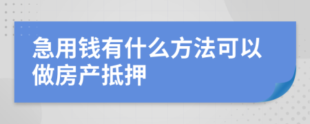 急用钱有什么方法可以做房产抵押