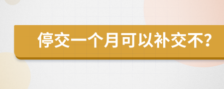 停交一个月可以补交不？