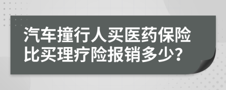 汽车撞行人买医药保险比买理疗险报销多少？