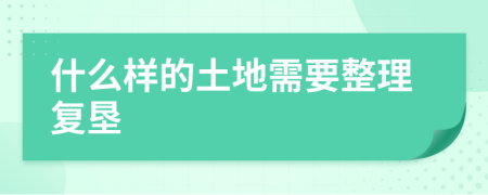 什么样的土地需要整理复垦