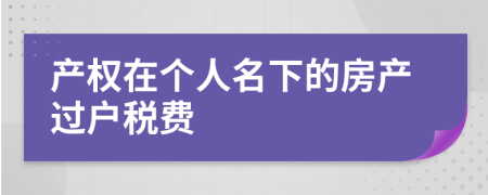 产权在个人名下的房产过户税费