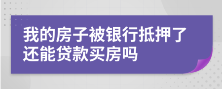 我的房子被银行抵押了还能贷款买房吗