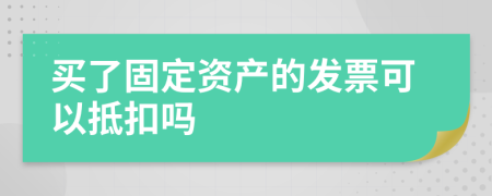 买了固定资产的发票可以抵扣吗